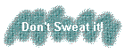 Don't Sweat it!